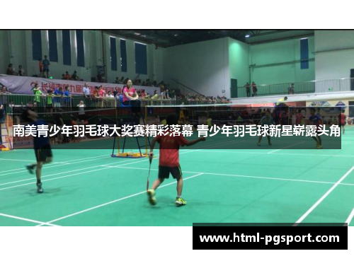 南美青少年羽毛球大奖赛精彩落幕 青少年羽毛球新星崭露头角