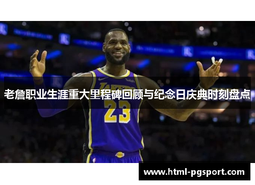 老詹职业生涯重大里程碑回顾与纪念日庆典时刻盘点