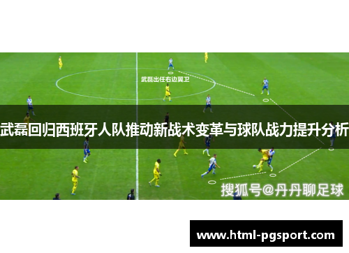 武磊回归西班牙人队推动新战术变革与球队战力提升分析