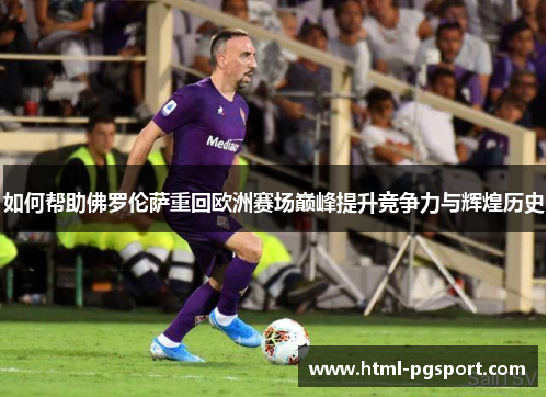 如何帮助佛罗伦萨重回欧洲赛场巅峰提升竞争力与辉煌历史