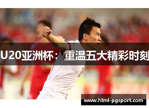 U20亚洲杯：重温五大精彩时刻
