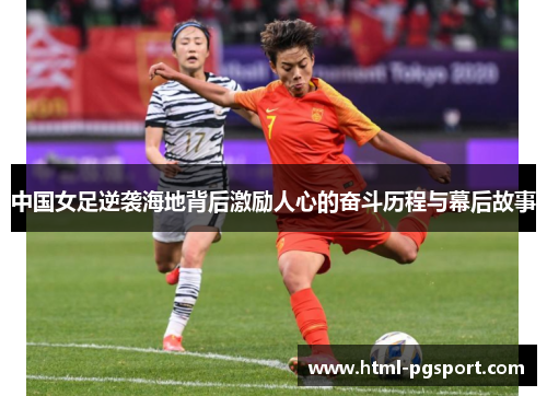 中国女足逆袭海地背后激励人心的奋斗历程与幕后故事