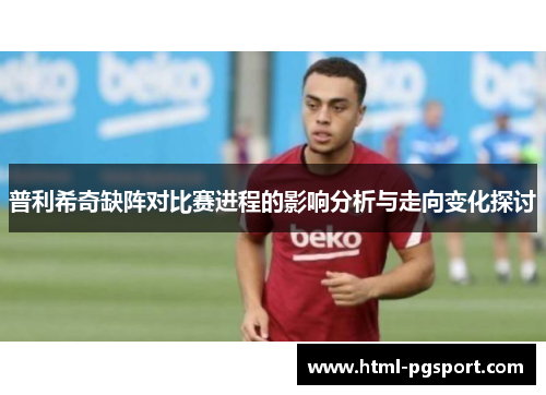 普利希奇缺阵对比赛进程的影响分析与走向变化探讨