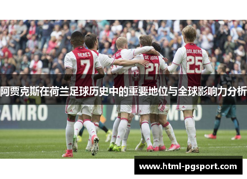 阿贾克斯在荷兰足球历史中的重要地位与全球影响力分析
