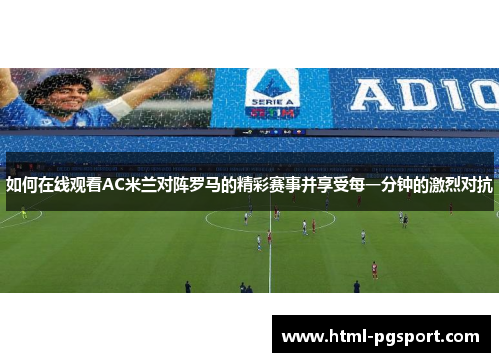 如何在线观看AC米兰对阵罗马的精彩赛事并享受每一分钟的激烈对抗