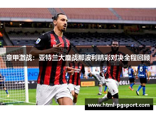 意甲激战：亚特兰大鏖战那波利精彩对决全程回顾