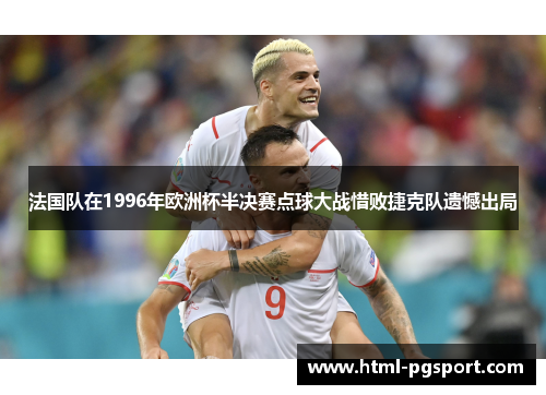 法国队在1996年欧洲杯半决赛点球大战惜败捷克队遗憾出局